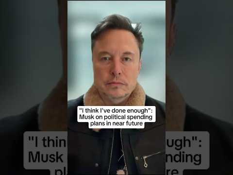 ‘I think I’ve done enough’: Musk on political spending plans in near future
