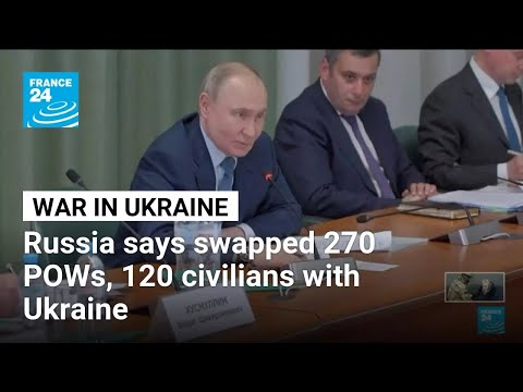 War in Ukraine: Russia says swapped 270 POWs, 120 civilians with Ukraine • FRANCE 24 English