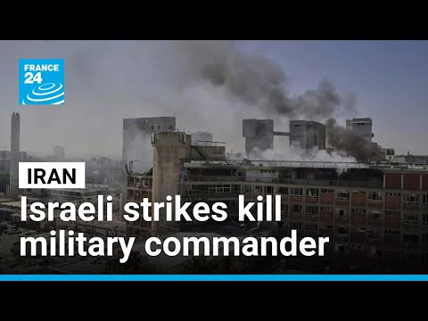 Israeli strikes kill Iranian commander: the latest on the ground in Tehran • FRANCE 24 English