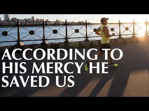 ACCORDING TO HIS MERCY HE SAVED US