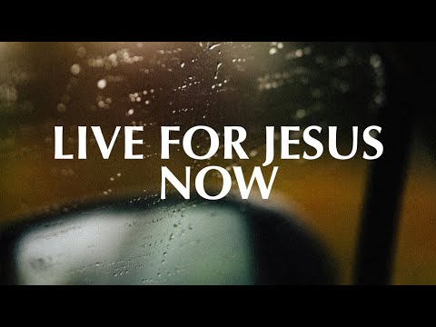 LIVE FOR JESUS NOW