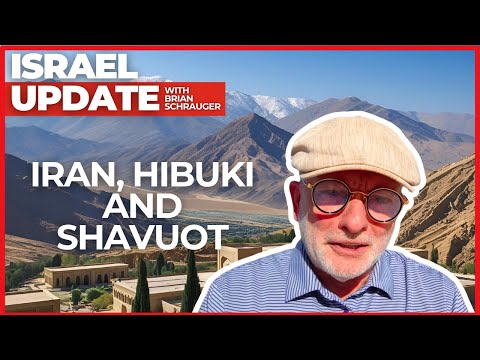 Iran, Hibuki AND Shavuot | Israel Update with Brian Schrauger
