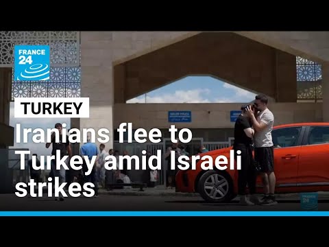 Iranians flee to seek safety in Turkey amid Israeli strikes • FRANCE 24 English