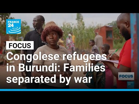 Congolese refugees in Burundi: Families separated by chaos of war • FRANCE 24 English