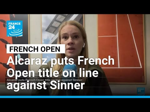 French Open: Alcaraz puts French Open title on line against Sinner • FRANCE 24 English