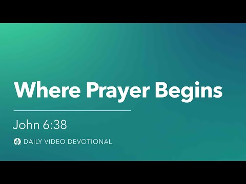 Where Prayer Begins | John 6:38 | Our Daily Bread Video Devotional
