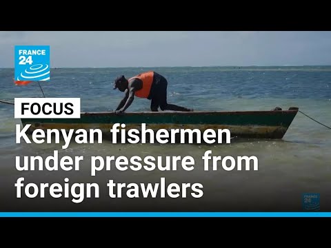 Kenyan fishermen under pressure as foreign trawlers threaten waters • FRANCE 24 English