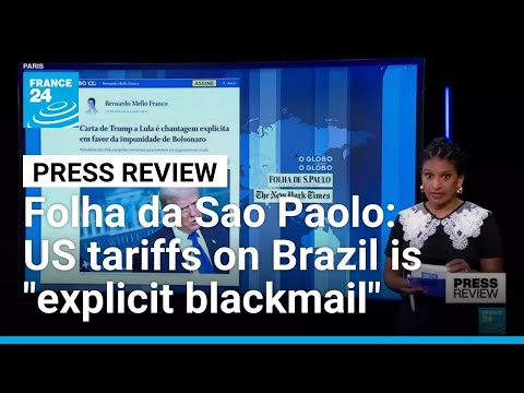 Folha da Sao Paolo: Trump’s tariffs on Brazil is “explicit blackmail” • FRANCE 24 English