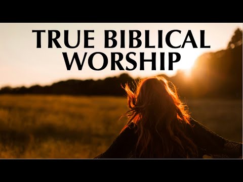 TRUE BIBLICAL WORSHIP