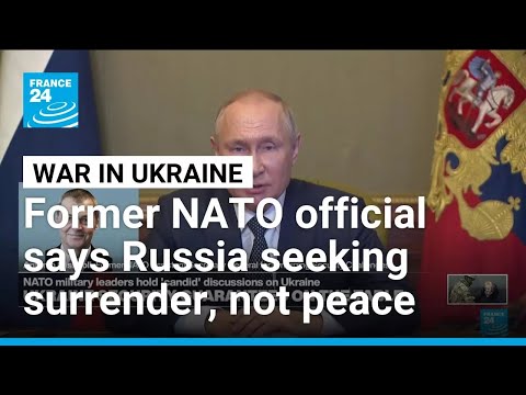 Russia not vying for peace but seeking Ukraine’s surrender, former NATO official says • FRANCE 24