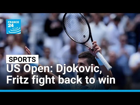 US Open: Djokovic and Fritz fight back to win • FRANCE 24 English