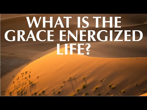 WHAT IS THE GRACE ENERGIZED LIFE?