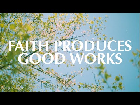 FAITH PRODUCES GOOD WORKS