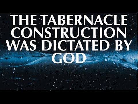 THE TABERNACLE CONSTRUCTION WAS DICTATED BY GOD