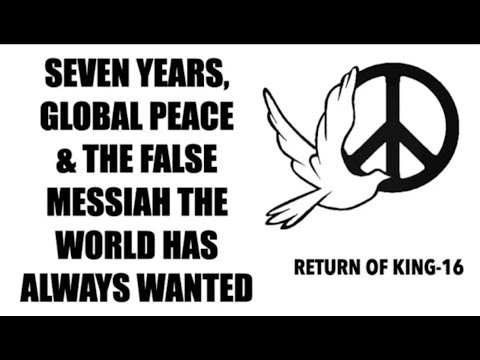 THE FINAL EVENTS–SEVEN YEARS, GLOBAL PEACE & THE FALSE MESSIAH