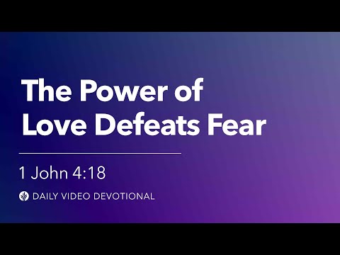 The Power of Love | 1 John 4:18 | Our Daily Bread Video Devotional