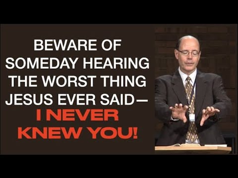 BEWARE OF SOMEDAY HEARING–THE WORST THING JESUS EVER SAID: I, NEVER, KNEW, YOU
