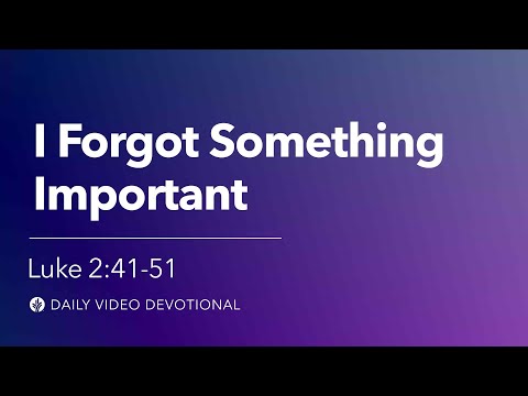 I Forgot Something Important | Luke 2:41-51 | Our Daily Bread Video Devotional