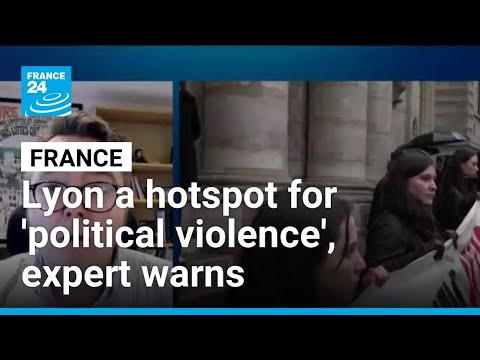 Lyon a hotspot for ‘political violence’, expert warns ahead of rally • FRANCE 24 English