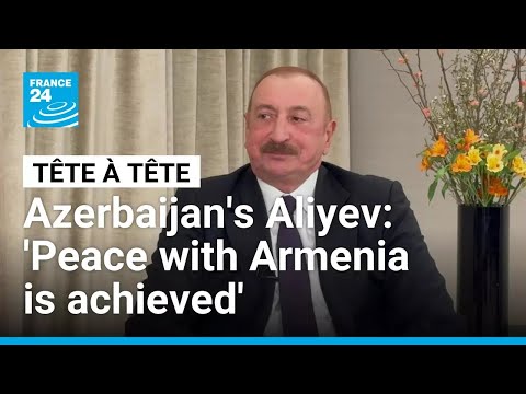 ‘For Azerbaijan, peace with Armenia is achieved,’ President Ilham Aliyev says • FRANCE 24 English
