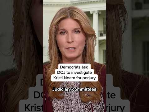 Democrats ask DOJ to investigate Kristi Noem for perjury