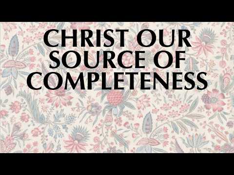 CHRIST OUR SOURCE OF COMPLETENESS