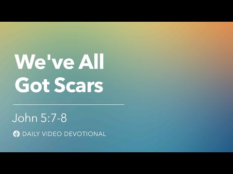 We’ve All Got Scars | John 5:7-8 | Our Daily Bread Video Devotional