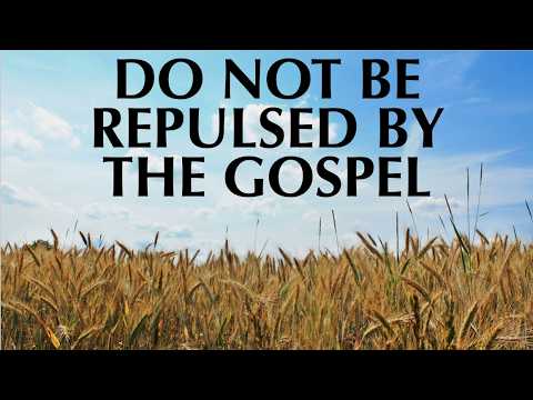 DO NOT BE REPULSED BY THE GOSPEL