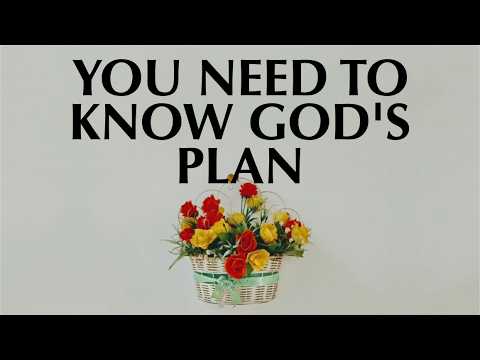 YOU NEED TO KNOW GOD’S PLAN