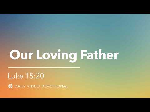 Our Loving Father | Luke 15:20 | Our Daily Bread Video Devotional