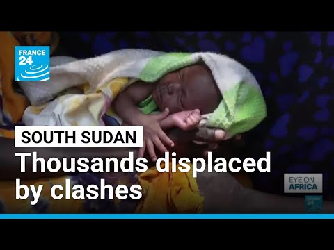 Thousands displaced by clashes in South Sudan town • FRANCE 24 English