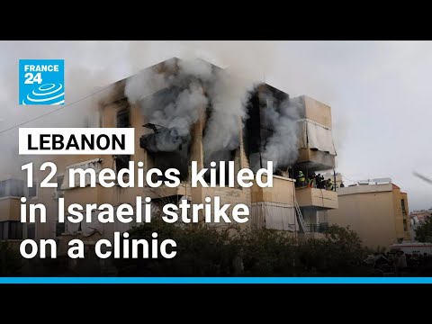 Israeli strike kills 12 medics in a clinic in southern Lebanon • FRANCE 24 English