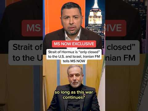 Strait of Hormuz is “only closed” to the U.S. and Israel, Iranian FM tells MS NOW