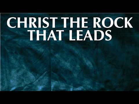 CHRIST THE ROCK THAT LEADS