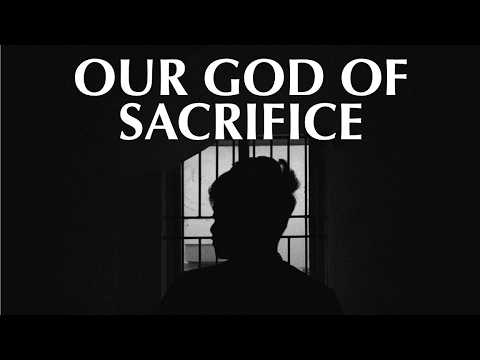 OUR GOD OF SACRIFICE