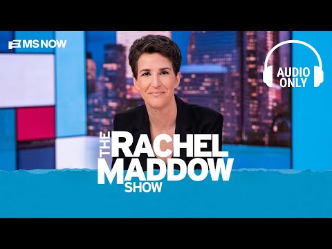 The Rachel Maddow Show – May 11 | Audio Only