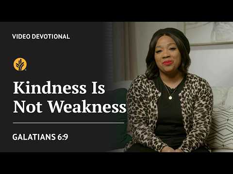 Kindness Is Not Weakness | Galatians 6:9 | Our Daily Bread Video Devotional