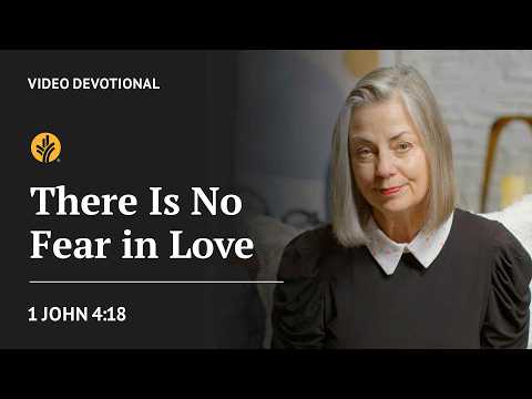 There Is No Fear in Love | 1 John 4:18 | Our Daily Bread Video Devotional
