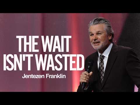 The Wait Isn’t Wasted | Jentezen Franklin