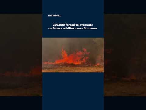 220,000 forced to evacuate as France wildfire nears Bordeaux