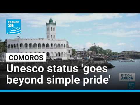 Comoros welcomes addition of centuries-old medinas to Unesco list • FRANCE 24 English