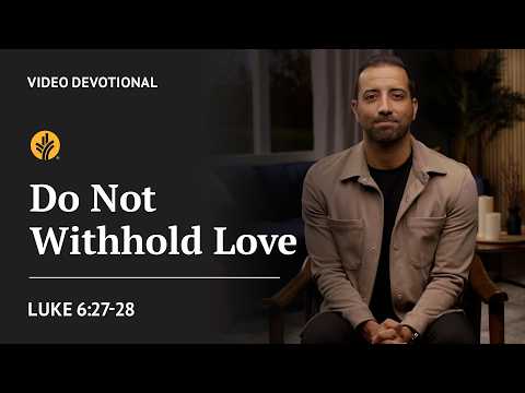 Do Not Withhold Love | Luke 6:27-28 | Our Daily Bread Video Devotional
