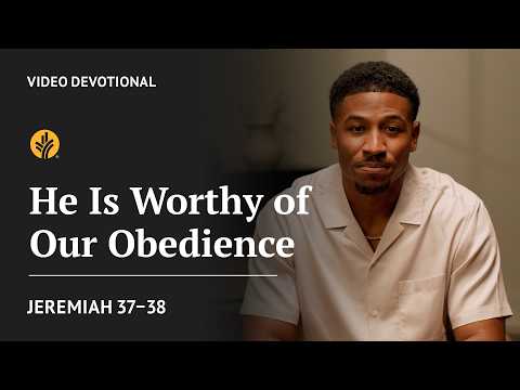 He Is Worthy of Our Obedience | Jeremiah 37-38 | Our Daily Bread Video Devotional