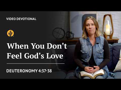When You Don’t Feel God’s Love | Deuteronomy 4:37-38 | Our Daily Bread Video Devotional