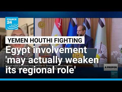 Egypt involvement in Yemen ‘may actually weaken Egypt’s regional role’, expert says • FRANCE 24