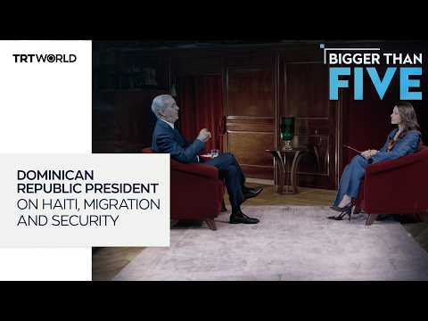 Dominican Republic president on Haiti, migration and security | Bigger Than Five