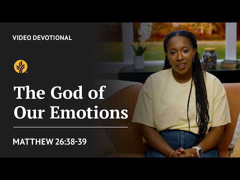 The God of Our Emotions | Matthew 26:38-39 | Our Daily Bread Video Devotional