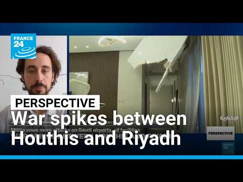 War escalates between Houthis and Riyadh: How did we get here? • FRANCE 24 English